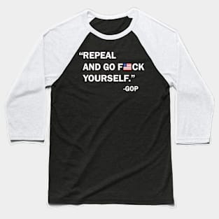 Repeal and Go F*ck Yourself Baseball T-Shirt